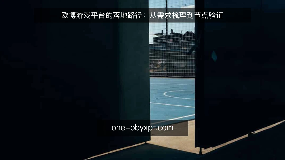 欧博游戏平台的落地路径：从需求梳理到节点验证