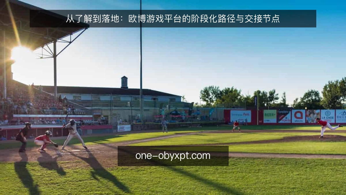 从了解到落地:欧博游戏平台的阶段化路径与交接节点