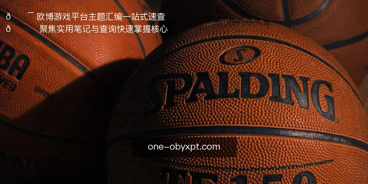 🎯 欧博游戏平台主题汇编，一站式速查